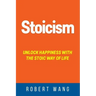 Stoicism: Unlock Happiness with the Stoic Way of Life