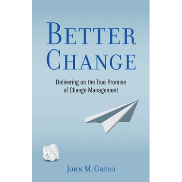 Better Change: Delivering on the True Promise of Change Management