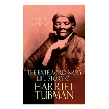 The Extraordinary Life Story of Harriet Tubman: The Female Moses Who Led Hundreds of Slaves to Freedom as the Conductor on the Underground Railroad (2