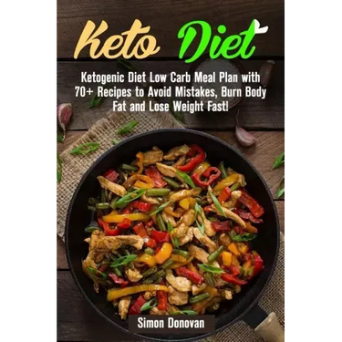 Keto Diet: Ketogenic Diet Low Carb Meal Plan with 70+ Recipes to Avoid Mistakes, Burn Body Fat and Lose Weight Fast!