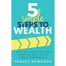5 Simple Steps To Wealth: The Five Step Plan You Need to Take to Get Ahead Financially