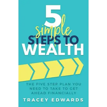 5 Simple Steps To Wealth: The Five Step Plan You Need to Take to Get Ahead Financially