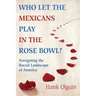 Who Let the Mexicans Play in the Rose Bowl: Navigating the Racial Landscape of America