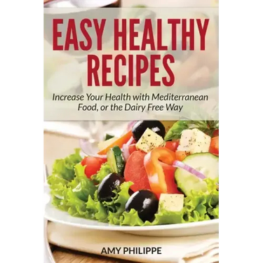 Easy Healthy Recipes: Increase Your Health with Mediterranean Food, or the Dairy Free Way