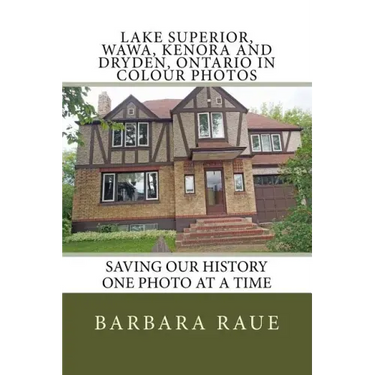 Lake Superior, Wawa, Kenora and Dryden, Ontario in Colour Photos: Saving Our History One Photo at a Time