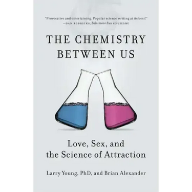 The Chemistry Between Us: Love, Sex, and the Science of Attraction