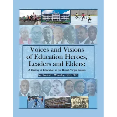 Voices and Visions of Education Heroes, Leaders, and Elders: A History of Education in the British Virgin Islands