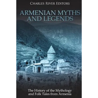 Armenian Myths and Legends: The History of the Mythology and Folk Tales from Armenia