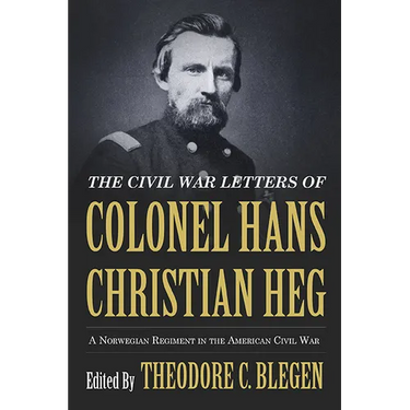 The Civil War Letters of Colonel Hans Christian Heg: A Norwegian Regiment in the American Civil War