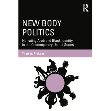 New Body Politics: Narrating Arab and Black Identity in the Contemporary United States