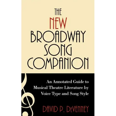 The New Broadway Song Companion: An Annotated Guide to Musical Theatre Literature by Voice Type and Song Style