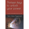 Thirteen keys to unlock your power: A guide to exponentially enhance your life