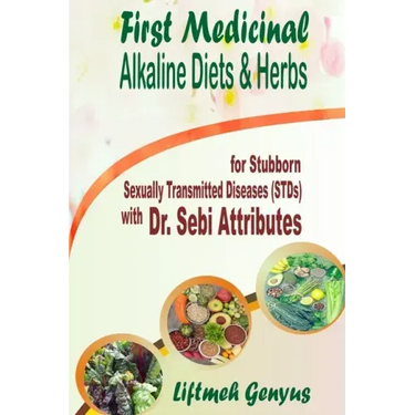 First Medicinal Alkaline Diets & Herbs: for Stubborn Sexually Transmitted Diseases (STDs) with Dr. Sebi Attributes