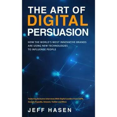 The Art of Digital Persuasion: How the World's Most Innovative Brands Are Using New Technologies to Influence People