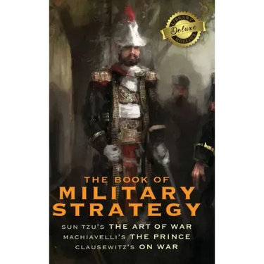 The Book of Military Strategy: Sun Tzu's "The Art of War," Machiavelli's "The Prince," and Clausewitz's "On War" (Annotated) (Deluxe Library Edition)