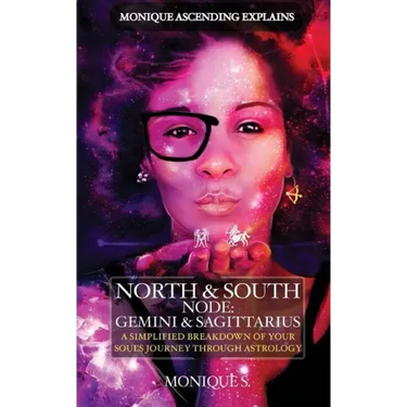 Monique Ascending Explains North & South Node: Gemini & Sagittarius: A Simplified Breakdown of Your Soul's Journey Through Astrology