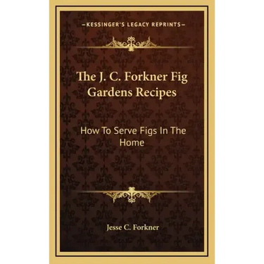 The J. C. Forkner Fig Gardens Recipes: How to Serve Figs in the Home