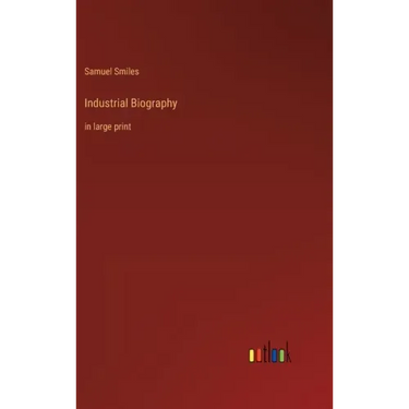 Industrial Biography: in large print