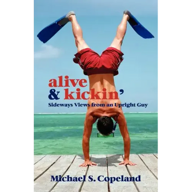 Alive & Kickin': Sideways Views from an Upright Guy