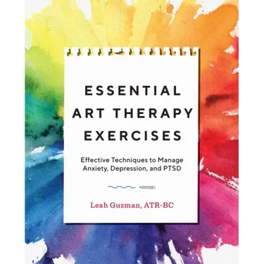 Essential Art Therapy Exercises: Effective Techniques to Manage Anxiety, Depression, and Ptsd