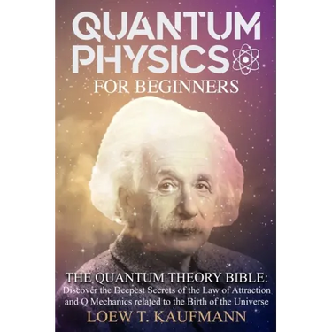 Quantum Physics for Beginners: Discover the Deepest Secrets of the Law of Attraction and Q Mechanics and the power of the Mind