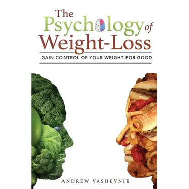 The Psychology Of Weight-Loss: Gain Control of Your Weight for Good