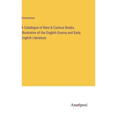 A Catalogue of Rare & Curious Books, Illustrative of the English Drama and Early English Literature