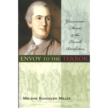 Envoy to the Terror: Gouverneur Morris and the French Revolution