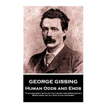 George Gissing - Human Odds and Ends: "It is familiarity with life that makes time speed quickly. When every day is a step in the unknown"