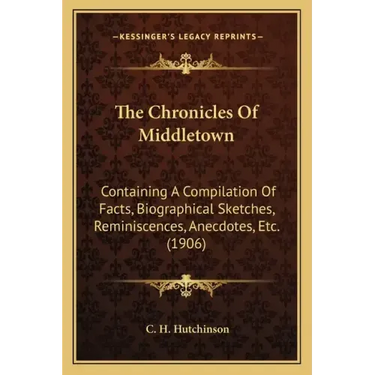 The Chronicles Of Middletown: Containing A Compilation Of Facts, Biographical Sketches, Reminiscences, Anecdotes, Etc. (1906)