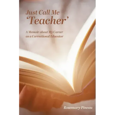 Just Call Me 'Teacher': A Memoir about My Career as a Correctional Educator