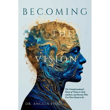 Becoming the Vision: The Transformational Power of Vision to Heal, Awaken, and Become Who You Were Meant to Be