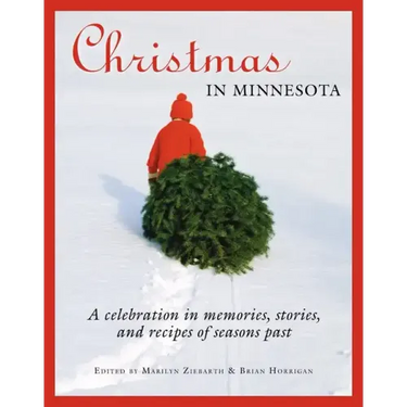 Christmas in Minnesota: A Celebration in Memories, Stories, and Recipes of Seasons Past