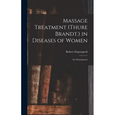 Massage Treatment (Thure Brandt.) in Diseases of Women: For Practitioners