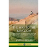 The Way to the Kingdom: Being Definite and Simple Instructions for Self-Training and Discipline, Enabling the Earnest Disci-ple to Find the Ki