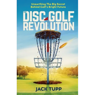 The Disc Golf Revolution: Unearthing The Big Secret Behind Golf's Bright Future