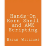 Hands-On Korn Shell and AWK Scripting: Learn Unix and Linux Programming Through Advanced Scripting Examples