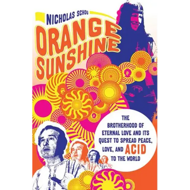Orange Sunshine: The Brotherhood of Eternal Love and Its Quest to Spread Peace, Love, and Acid to the World