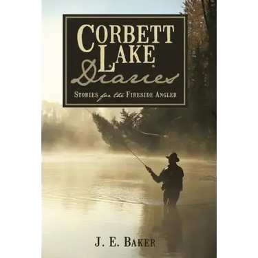 Corbett Lake Diaries: Stories for the Fireside Angler