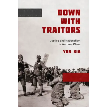 Down with Traitors: Justice and Nationalism in Wartime China