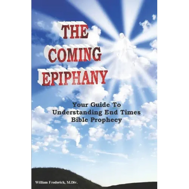 The Coming Epiphany: Your Guide To Understanding End Times Bible Prophecy
