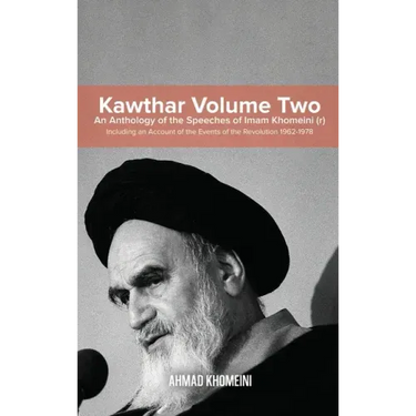 Kawthar Volume Two: An Anthology of the Speeches of Imam Khomeini (r) Including an Account of the Events of the Revolution 1962-1978