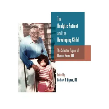 The Analytic Patient and the Developing Child: The Selected Papers of Manuel Furer
