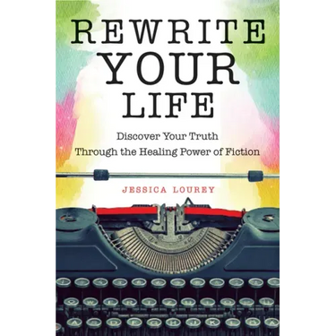 Rewrite Your Life: Discover Your Truth Through the Healing Power of Fiction (How to Write a Book)