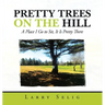 Pretty Trees on the Hill: A Place I Go to Sit; It Is Pretty There