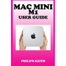 Mac Mini M1 User Guide: A Comprehensive Manual And Guide For Beginners Ands Pros. To Set Up, Connect And Master The New Apple Mac Mini 2020 Wi