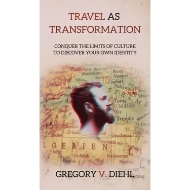 Travel As Transformation: Conquer the Limits of Culture to Discover Your Own Identity