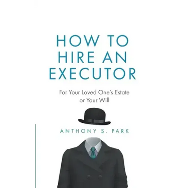 How to Hire an Executor: For Your Loved One's Estate or Your Will