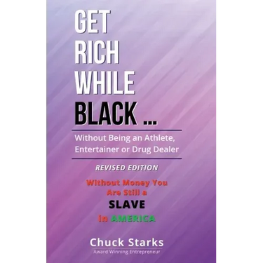 Get Rich While Black ...: Without Being an Athlete, Entertainer or Drug Dealer - REVISED EDITION - 2021