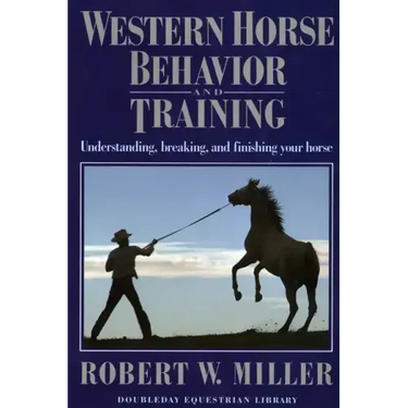 Western Horse Behavior and Training: Understanding, Breaking, and Finishing Your Horse
